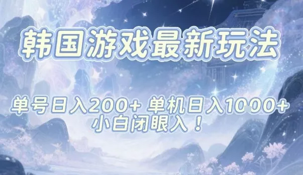 韩国游戏最新玩法，单号收益200+，单机收益1k+，小白闭眼入【揭秘】 - 付费阅读