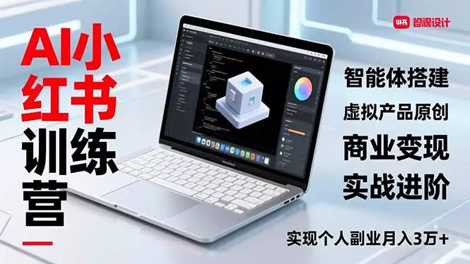 AI小红书训练营2.0，智能体搭建、虚拟产品原创、商业变现，实战进阶，实现个人副业月入3万+ - 付费阅读