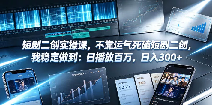 短剧二创实操课，不靠运气死磕短剧二创，我稳定做到：日播放百万，日入300+ - 付费阅读