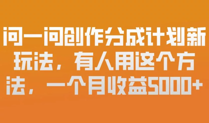 问一问创作分成计划新玩法,有人用这个方法,一个月收益5k,新手友好,有微信就能做【揭秘】 问一问创作分成计划新玩法,有人用这个方法,一个月收益5k,新手友好,有微信就能做【揭秘】