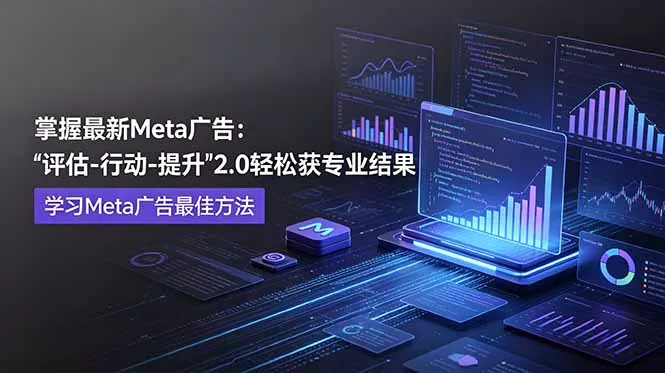 掌握最新的Meta广告，通过“评估-行动-提升”2.0版本轻松获得专业级结果。学习目前学习Meta广告的最佳方法 - 付费阅读