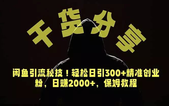 价值6980的干货分享，闲鱼引流秘技！轻松日引300+精准创业粉，2年翻身实现财务自由 - 付费阅读