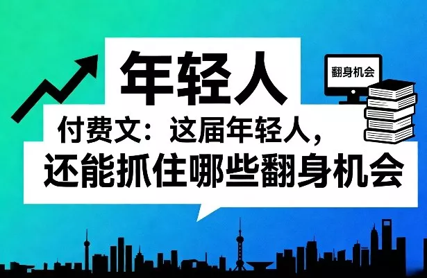 付费文：这届年轻人，还能抓住哪些翻身机会(一)(二) - 付费阅读