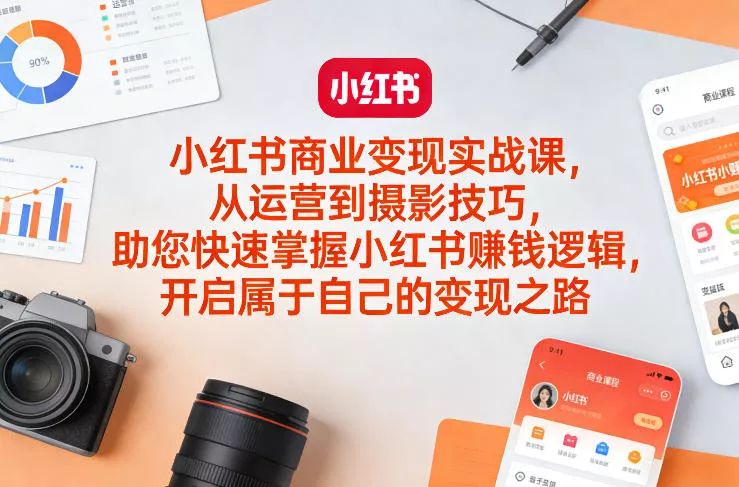 小红书商业变现实战课，从运营到摄影技巧，助您快速掌握小红书賺钱逻辑，开启属于自己的变现之路 - 付费阅读