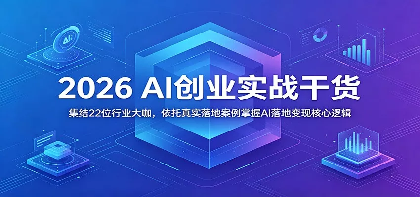2026 AI创业实战干货：集结22位行业大咖，依托真实落地案例掌握AI落地变现核心逻辑 - 付费阅读