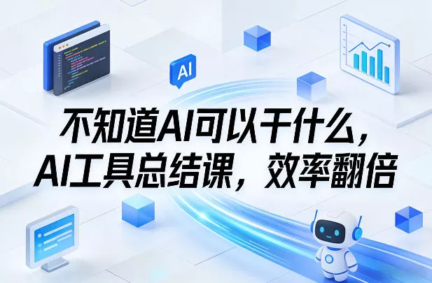 不知道AI可以干什么，AI工具总结课，效率翻倍 - 付费阅读