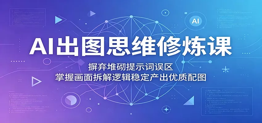 AI出图思维修炼课：摒弃堆砌提示词误区，掌握画面拆解逻辑稳定产出优质配图 - 付费阅读