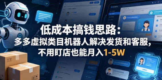 低成本搞钱思路：多多虚拟类目机器人解决发货和客服，不用盯店也能月入1-5W【揭秘】 - 付费阅读