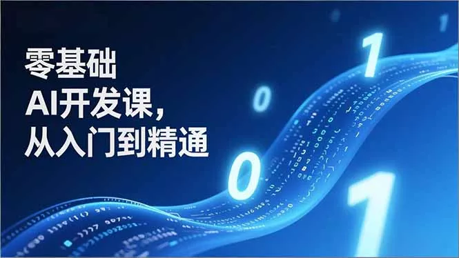 零基础AI开发课，从入门到精通、实战案例、部署落地，成为AI智能体应用达人，开拓高价值副业 - 付费阅读