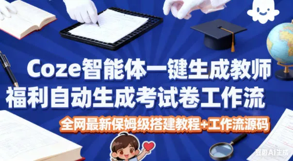 Coze智能体一键生成教师福利自动生成考试试卷工作流，全网最新保姆级搭建教程+工作流源码 - 付费阅读
