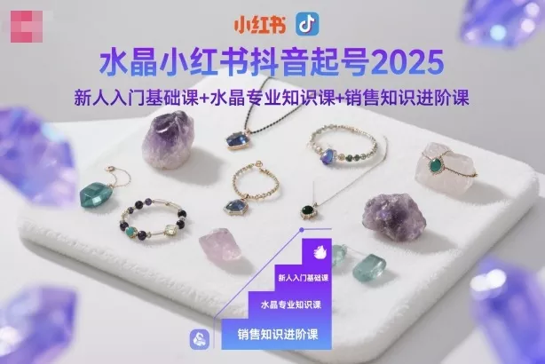 水晶小红书抖音起号2025，新人入门基础课+水晶专业知识课+销售知识进阶课 - 付费阅读