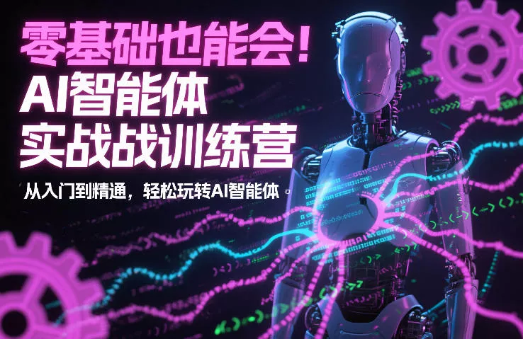 零基础也能会！AI智能体实战训练营：从入门到精通，轻松玩转AI智能体 - 付费阅读