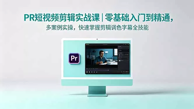 PR短视频剪辑实战课｜零基础入门到精通，多案例实操，快速掌握剪辑调色字幕全技能 - 付费阅读