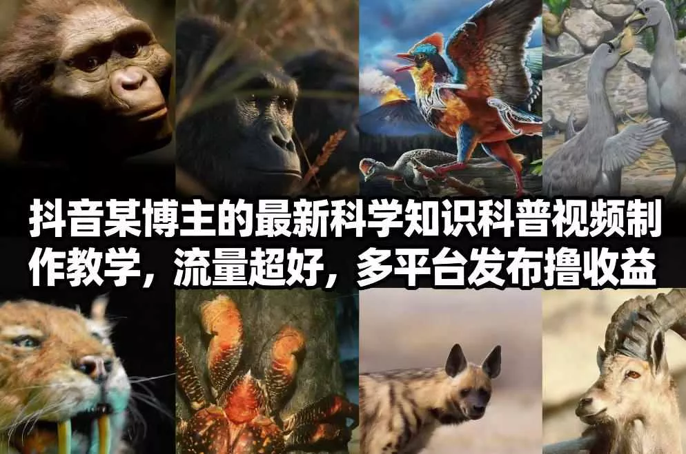 抖音60W粉丝博主最新科学知识科普视频制作教学，流量超好，多平台发布撸收益 - 付费阅读