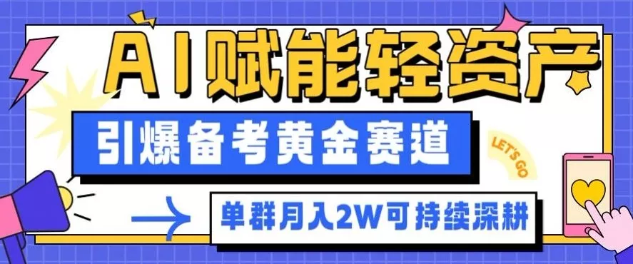 副业拆解：AI赋能轻资产，引爆备考黄金赛道！单群月入2W适合深耕 - 付费阅读
