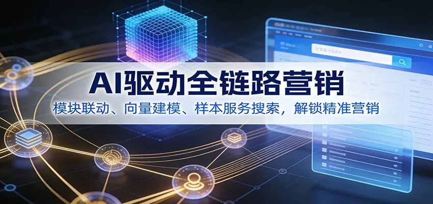 AI驱动全链路营销，模块联动、向量建模、样本服务搜索，解锁精准营销 - 付费阅读