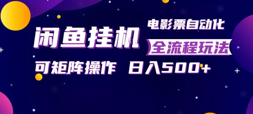 闲鱼全自动售卖电影票，全程挂G，可矩阵操作，小白轻松上手日入5张，稳定副业【揭秘】 - 付费阅读