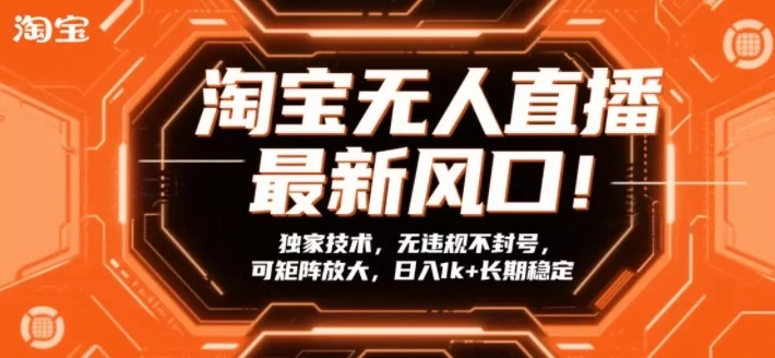 淘宝无人直播最新风口！独家技术，无违规不封号，可矩阵放大，日入1k+长期稳定【揭秘】 - 付费阅读