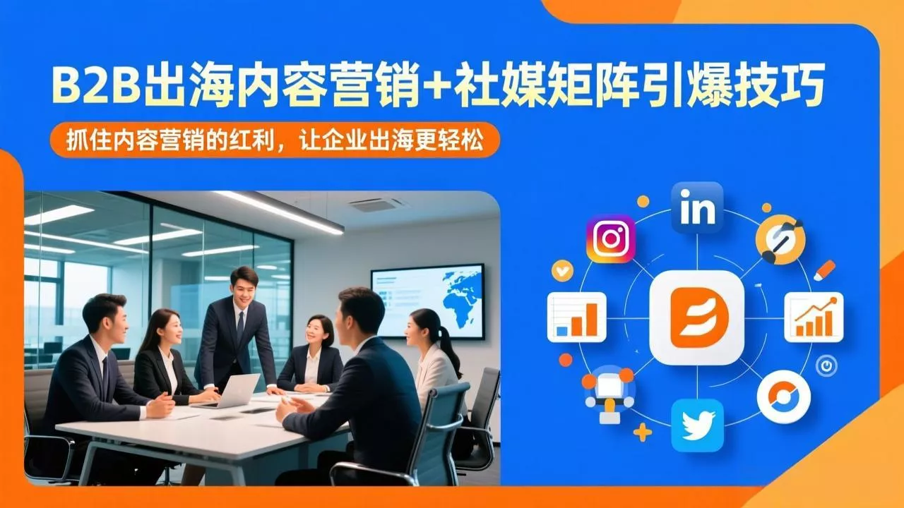 B2B出海内容营销+社媒矩阵引爆技巧：抓住内容营销的红利，让企业出海更轻松 - 付费阅读