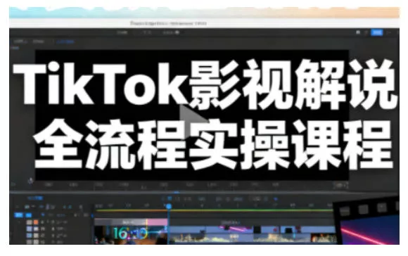TikTok影视解说全流程实操，手把手教你打造TK爆款解说视频 - 付费阅读