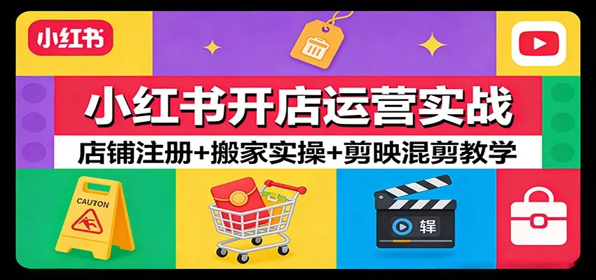 小红书开店运营实战：店铺注册+搬家实操+剪映混剪教学 - 付费阅读