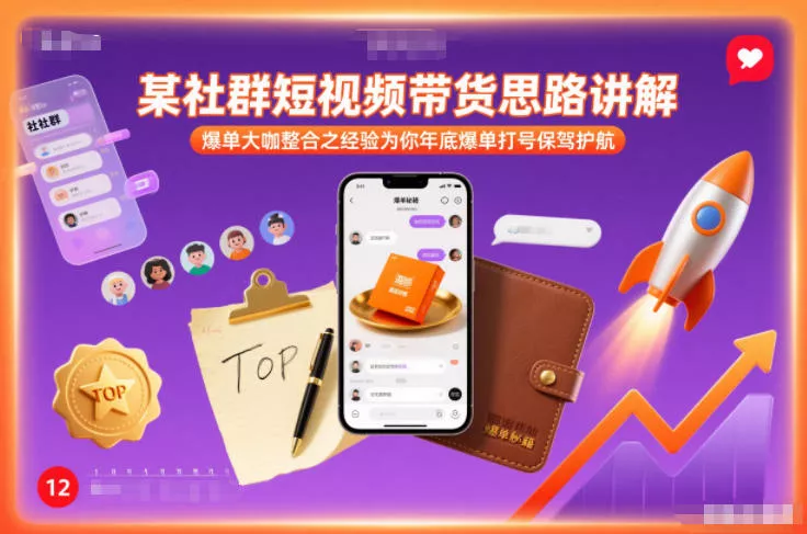 某社群短视频带货思路讲解，爆单大咖整合之经验为你年底爆单打号保驾护航 - 付费阅读