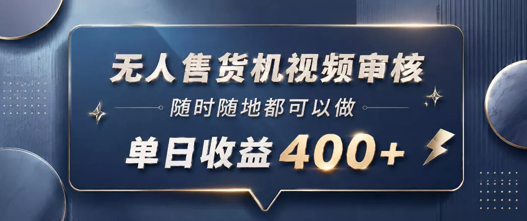 无人售货机视频审核，一部手机随时随地都可以做，10秒一单，单日收益400+【揭秘】 - 付费阅读