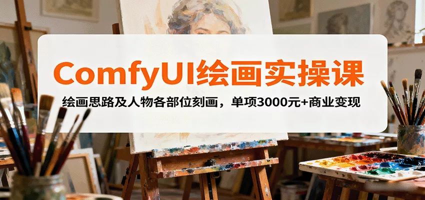 ComfyUI绘画实操课，绘画思路及人物各部位刻画，单项3000元+商业变现 - 付费阅读