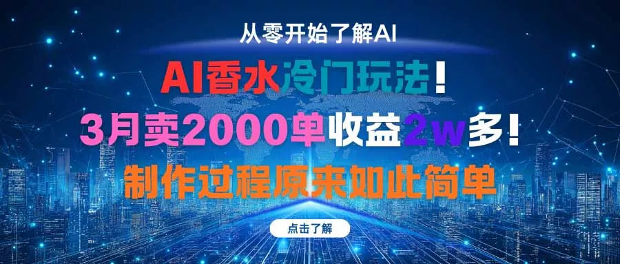 AI香水冷门玩法！3月卖2000单收益2w多！制作过程原来如此简单 - 付费阅读