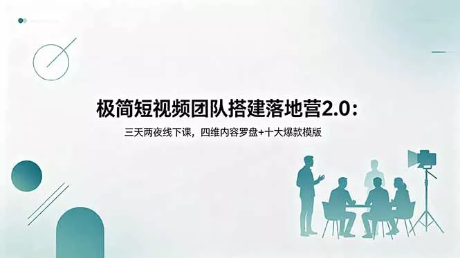 极简短视频团队搭建落地营2.0：三天两夜线下课，四维内容罗盘+十大爆款模版 - 付费阅读