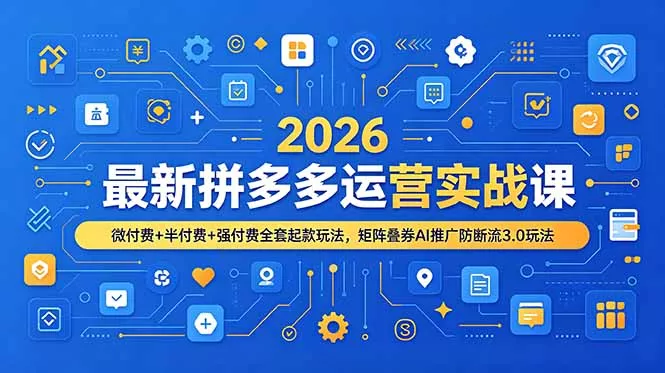 2026最新拼多多运营实战课，微付费+半付费+强付费全套起款玩法，矩阵叠券AI推广防断流3.0玩法 - 付费阅读