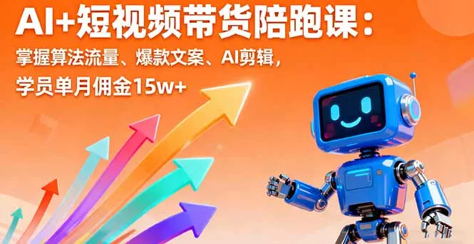 AI+短视频带货陪跑课：掌握算法流量、爆款文案、AI剪辑，学员单月佣金15w+ - 付费阅读