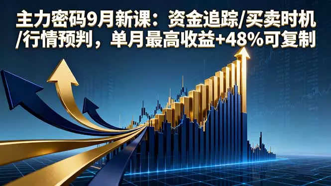 主力密码9月新课：资金追踪/买卖时机/行情预判，单月最高收益+48%可复制 - 付费阅读