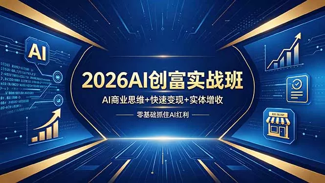 2026AI创富实战班，AI商业思维+快速变现+实体增收，零基础抓住AI红利 - 付费阅读
