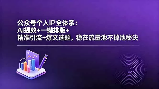 公众号个人IP全体系：AI提效+一键排版+精准引流+爆文选题，稳在流量池不掉池秘诀 - 付费阅读