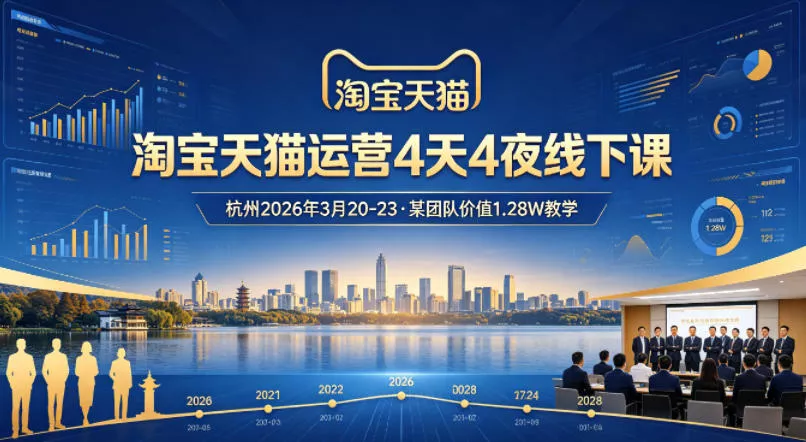 淘宝天猫运营4天4夜杭州2026年3月20-23线下课，某团队价值1.28W的教学 - 付费阅读