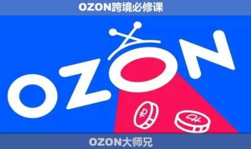 OZON大师兄·OZON跨境必修课(更新6月) - 付费阅读