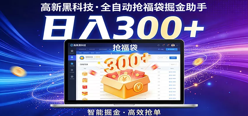 高新黑科技，全自动抢福袋掘金助手，零门槛、易操作，轻松上手日入300+ - 付费阅读