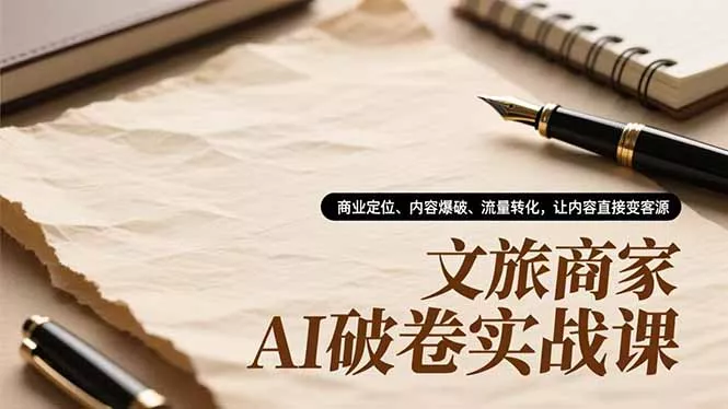 文旅商家AI破卷实战课，商业定位、内容爆破、流量转化，让内容直接变客源 - 付费阅读