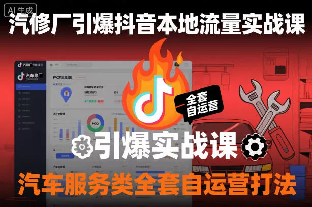 汽修厂引爆抖音本地流量实战课，汽车服务类全套自运营打法 - 付费阅读