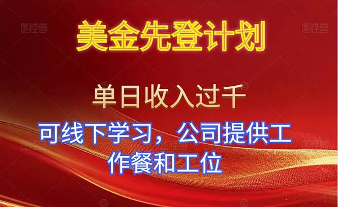 美金先登计划！单人单日收益可过千！可线下学习，公司提供工作餐和工位！ - 付费阅读
