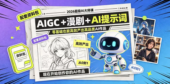 2026超级AI大师课，AIGC+漫剧+AI提示词+配套资料包，零基础也能高效产出高品质AI作品 - 付费阅读