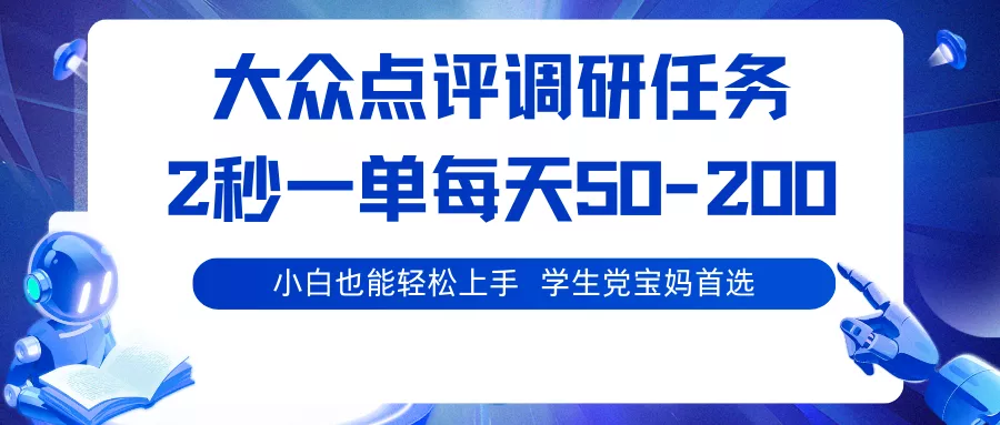 大众点评调研任务，2秒一单 每天50-200,学生党宝妈首选 - 付费阅读