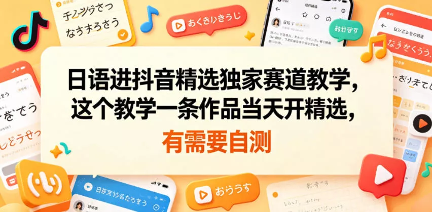 日语进抖音精选独家赛道教学，这个教学一条作品当天开精选，有需要自测 - 付费阅读