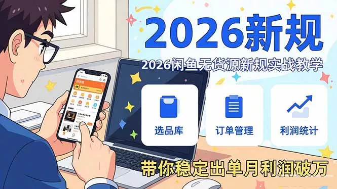 2026闲鱼无货源新规实战教学，从零基础搭建账号到选品上架运营，带你稳定出单月利润破万 - 付费阅读