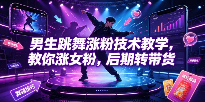 男生跳舞涨粉技术教学，教你涨女粉，后期转带货 - 付费阅读