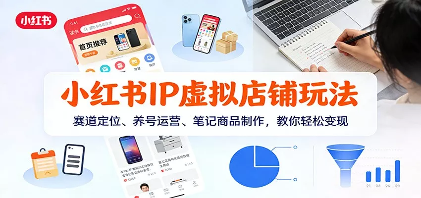 小红书IP虚拟店铺玩法，赛道定位、养号运营、笔记商品制作，教你轻松变现 - 付费阅读