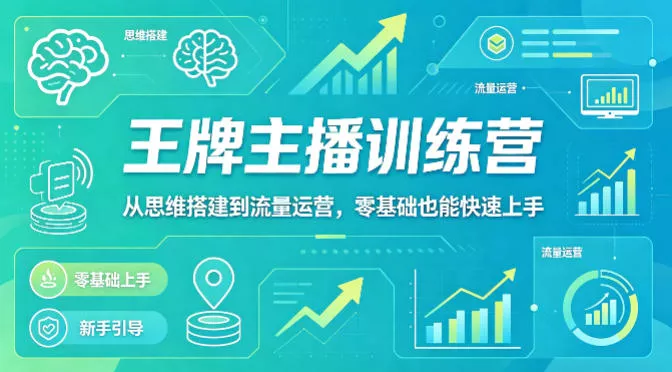 抖音王牌主播训练营，从思维搭建到流量运营，零基础也能快速上手 - 付费阅读