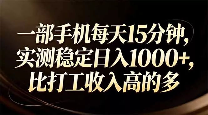 一部手机每天15分钟,实测稳定日入1000+,比打工收入还高 一部手机每天15分钟,实测稳定日入1000+,比打工收入还高