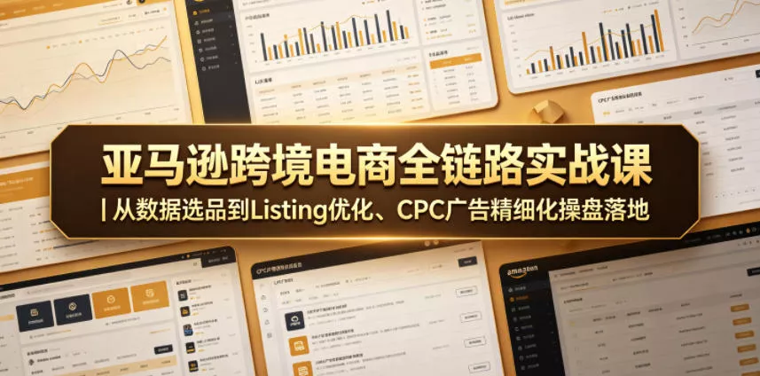亚马逊跨境电商全链路实战课｜从数据选品到Listing优化、CPC广告精细化操盘落地 - 付费阅读